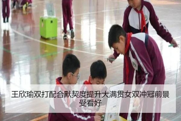 王欣瑜双打配合默契度提升大满贯女双冲冠前景受看好 - c7.app